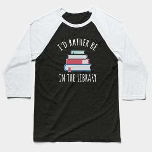 I'd Rather Be In The Library Baseball T-Shirt